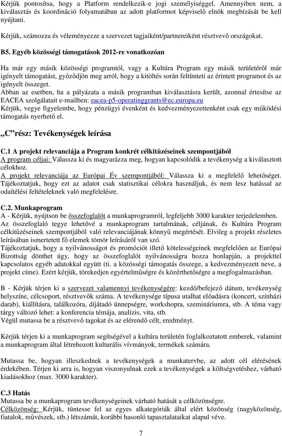 Egyéb közösségi támogatások 2012-re vonatkozóan Ha már egy másik közösségi programtól, vagy a Kultúra Program egy másik területéről már igényelt támogatást, győződjön meg arról, hogy a kitöltés során