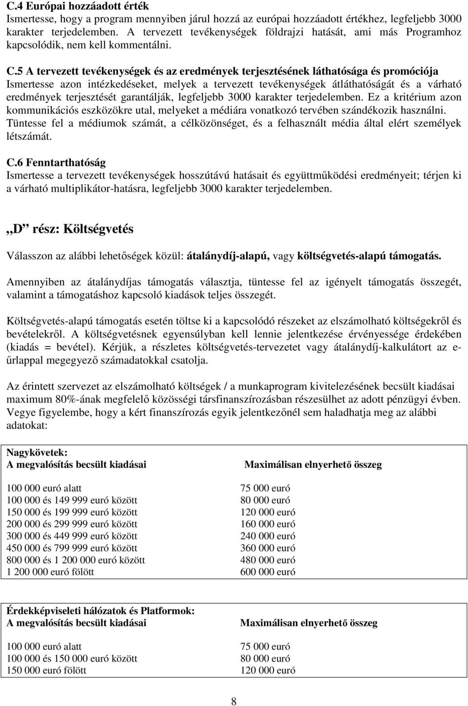 5 A tervezett tevékenységek és az eredmények terjesztésének láthatósága és promóciója Ismertesse azon intézkedéseket, melyek a tervezett tevékenységek átláthatóságát és a várható eredmények