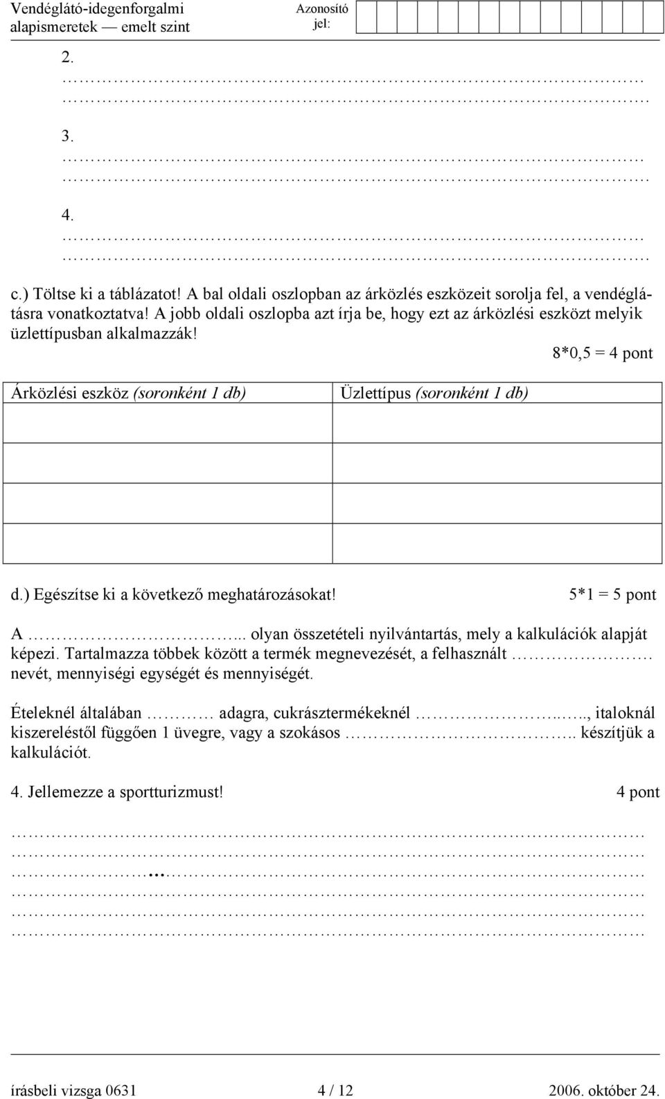 ) Egészítse ki a következő meghatározásokat! 5*1 = 5 pont A... olyan összetételi nyilvántartás, mely a kalkulációk alapját képezi.