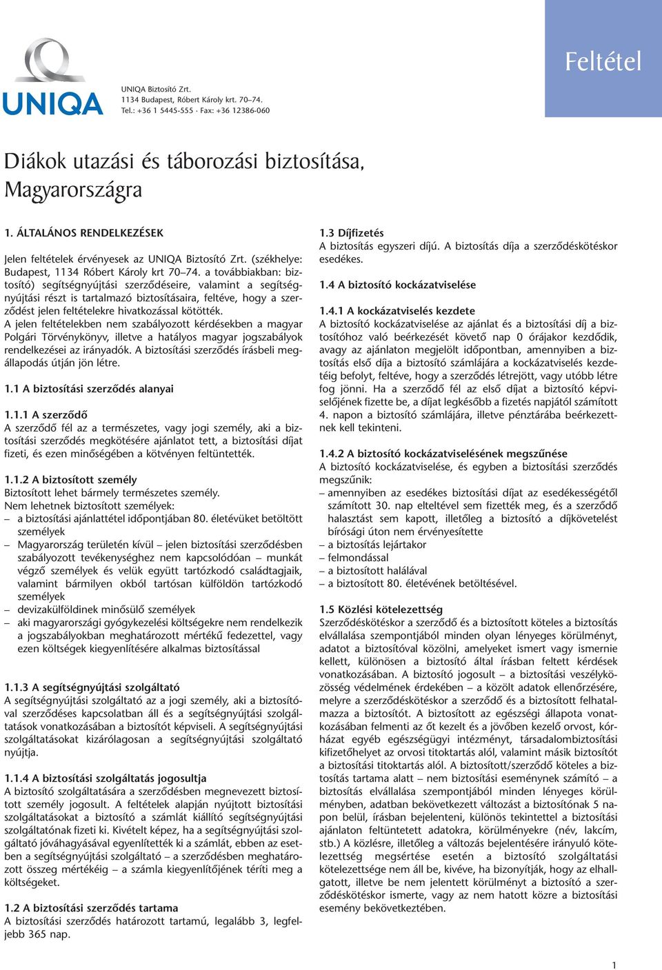 a továbbiakban: biztosító) segítségnyújtási szerződéseire, valamint a segítség - nyújtási részt is tartalmazó biztosításaira, feltéve, hogy a szer - ződést jelen feltételekre hivatkozással kötötték.