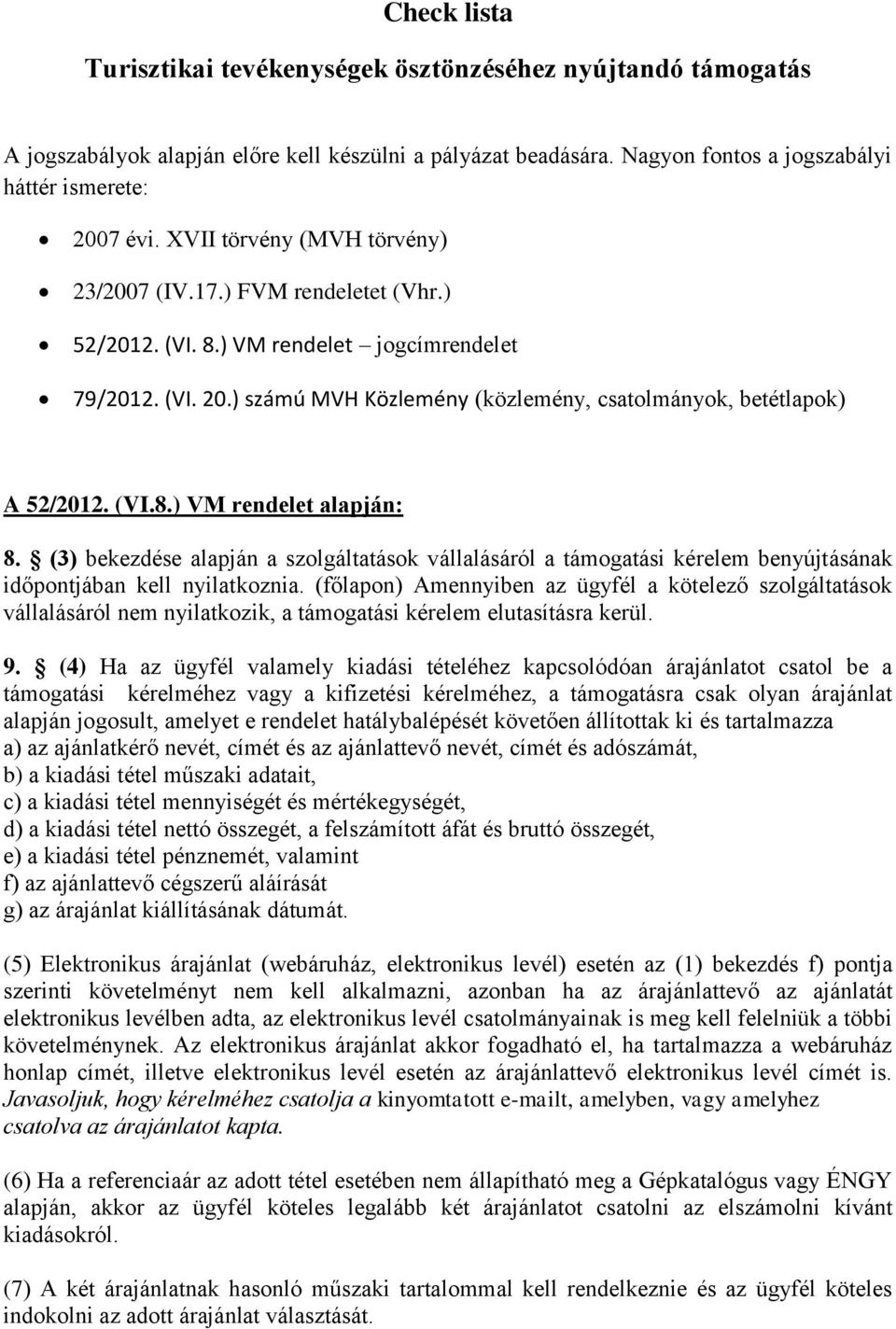 (VI.8.) VM rendelet alapján: 8. (3) bekezdése alapján a szolgáltatások vállalásáról a támogatási kérelem benyújtásának időpontjában kell nyilatkoznia.