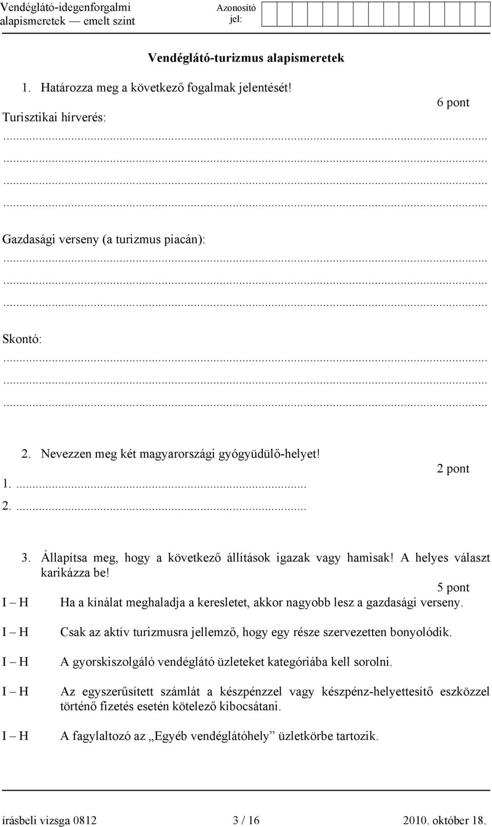 5 pont I H Ha a kínálat meghaladja a keresletet, akkor nagyobb lesz a gazdasági verseny. I H I H I H I H Csak az aktív turizmusra jellemző, hogy egy része szervezetten bonyolódik.