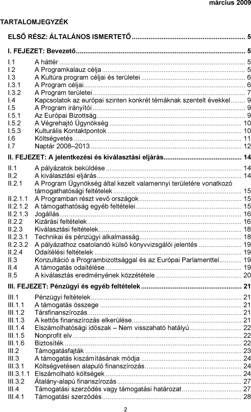 .. 10 I.5.3 Kulturális Kontaktpontok... 10 I.6 Költségvetés... 11 I.7 Naptár 2008 2013... 12 II. FEJEZET: A jelentkezési és kiválasztási eljárás... 14 II.1 A pályázatok beküldése... 14 II.2 A kiválasztási eljárás.