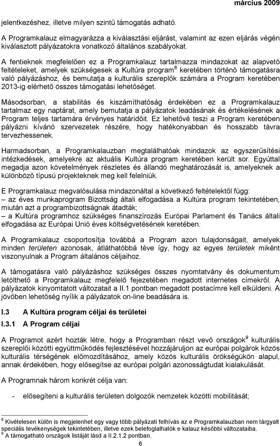 A fentieknek megfelelően ez a Programkalauz tartalmazza mindazokat az alapvető feltételeket, amelyek szükségesek a Kultúra program 8 keretében történő támogatásra való pályázáshoz, és bemutatja a