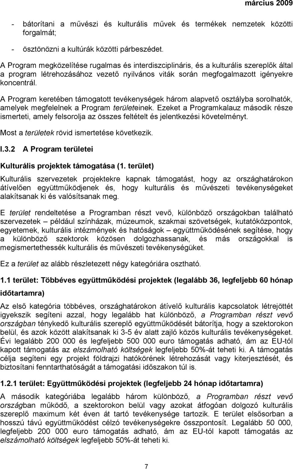 A Program keretében támogatott tevékenységek három alapvető osztályba sorolhatók, amelyek megfelelnek a Program területeinek.