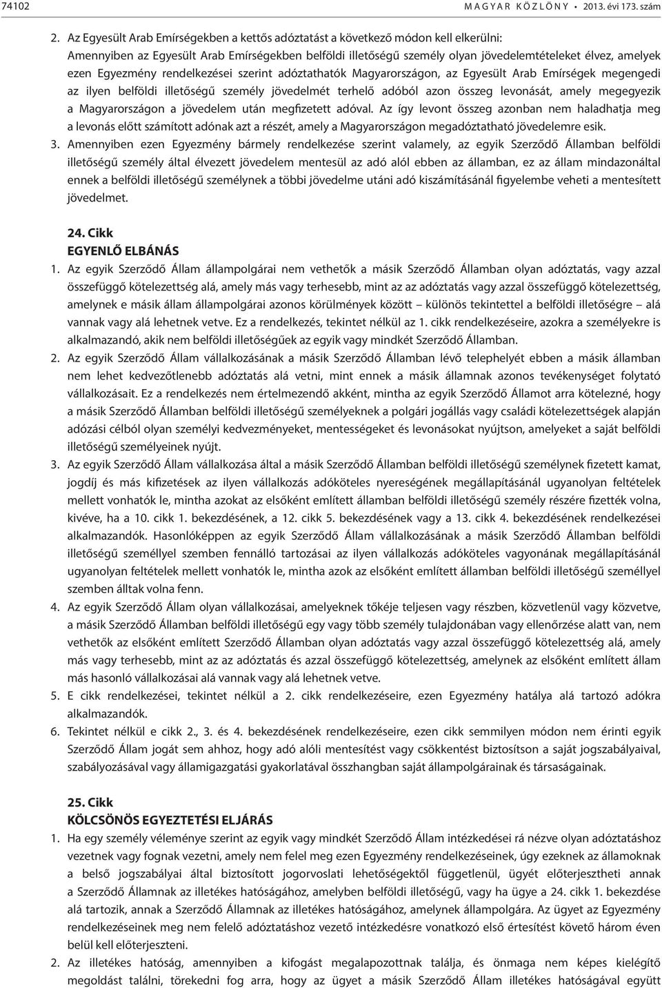Egyezmény rendelkezései szerint adóztathatók Magyarországon, az Egyesült Arab Emírségek megengedi az ilyen belföldi illetőségű személy jövedelmét terhelő adóból azon összeg levonását, amely