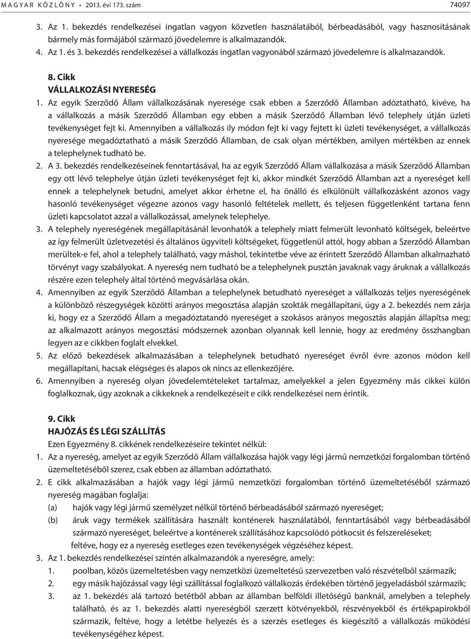 bekezdés rendelkezései a vállalkozás ingatlan vagyonából származó jövedelemre is alkalmazandók. 8. Cikk VÁLLALKOZÁSI NYERESÉG 1.