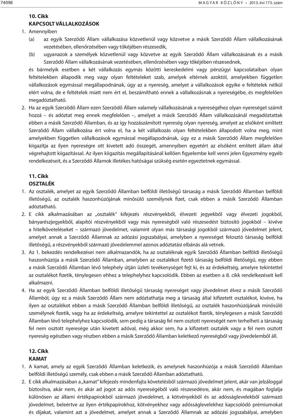 közvetlenül vagy közvetve az egyik Szerződő Állam vállalkozásának és a másik Szerződő Állam vállalkozásának vezetésében, ellenőrzésében vagy tőkéjében részesednek, és bármelyik esetben a két