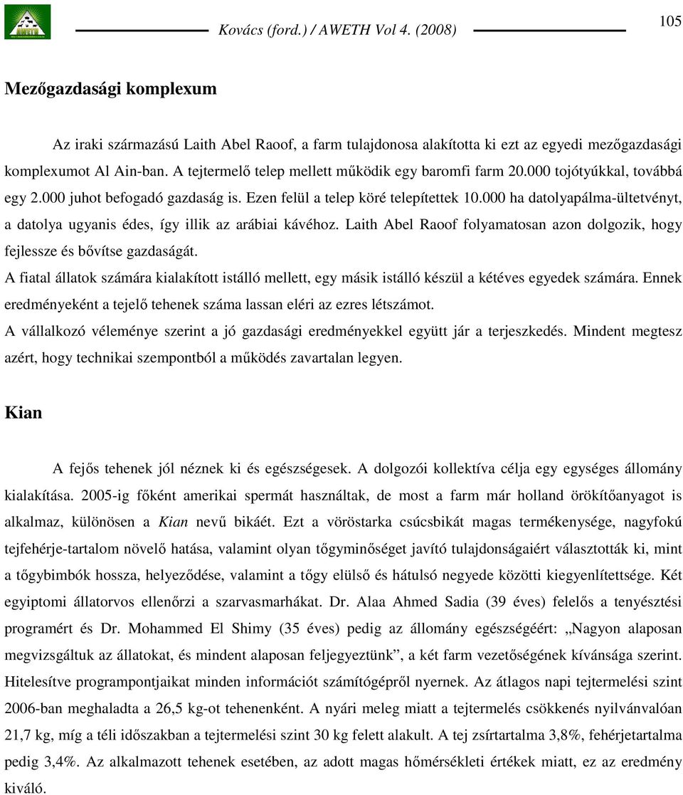 000 ha datolyapálma-ültetvényt, a datolya ugyanis édes, így illik az arábiai kávéhoz. Laith Abel Raoof folyamatosan azon dolgozik, hogy fejlessze és bıvítse gazdaságát.