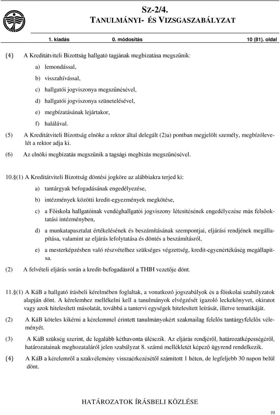 megbízatásának lejártakor, f) halálával. (5) A Kreditátviteli Bizottság elnöke a rektor által delegált (2)a) pontban megjelölt személy, megbízólevelét a rektor adja ki.