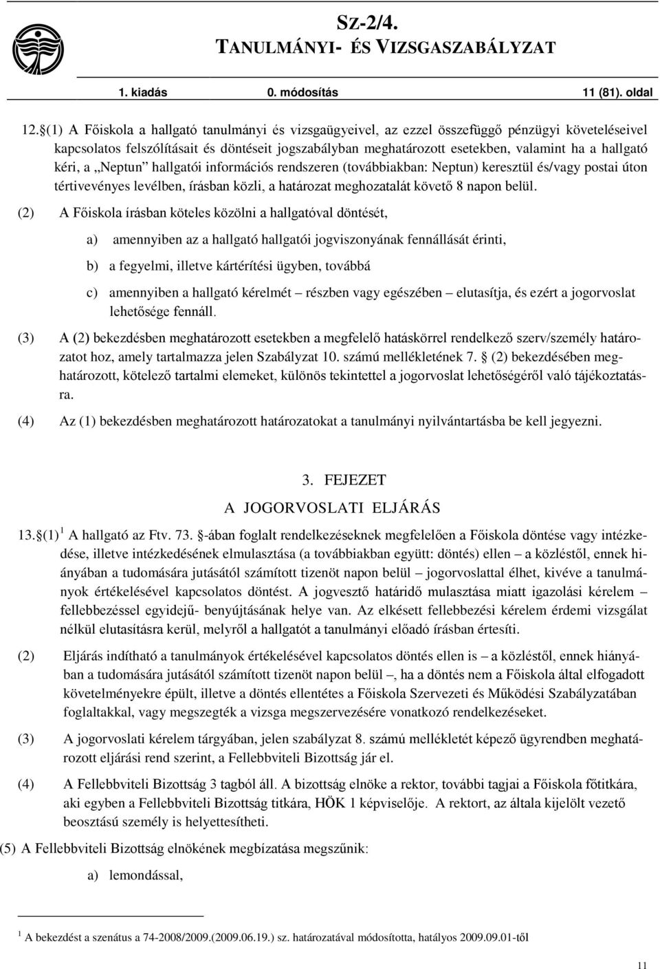 hallgató kéri, a Neptun hallgatói információs rendszeren (továbbiakban: Neptun) keresztül és/vagy postai úton tértivevényes levélben, írásban közli, a határozat meghozatalát követő 8 napon belül.