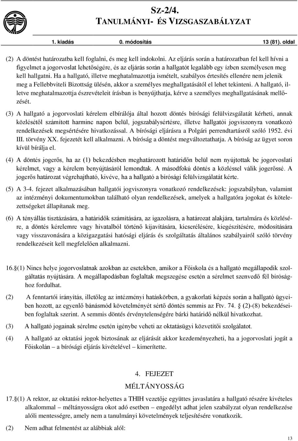 Ha a hallgató, illetve meghatalmazottja ismételt, szabályos értesítés ellenére nem jelenik meg a Fellebbviteli Bizottság ülésén, akkor a személyes meghallgatásától el lehet tekinteni.