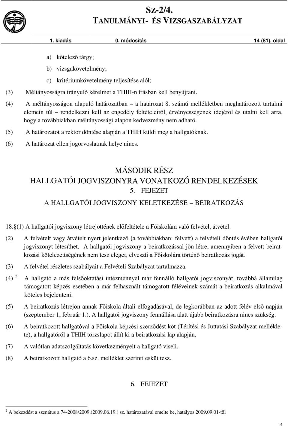 számú mellékletben meghatározott tartalmi elemein túl rendelkezni kell az engedély feltételeiről, érvényességének idejéről és utalni kell arra, hogy a továbbiakban méltányossági alapon kedvezmény nem