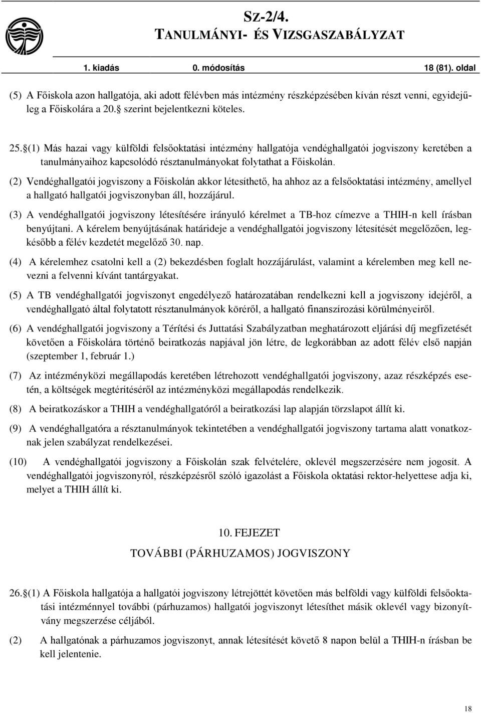 (2) Vendéghallgatói jogviszony a Főiskolán akkor létesíthető, ha ahhoz az a felsőoktatási intézmény, amellyel a hallgató hallgatói jogviszonyban áll, hozzájárul.