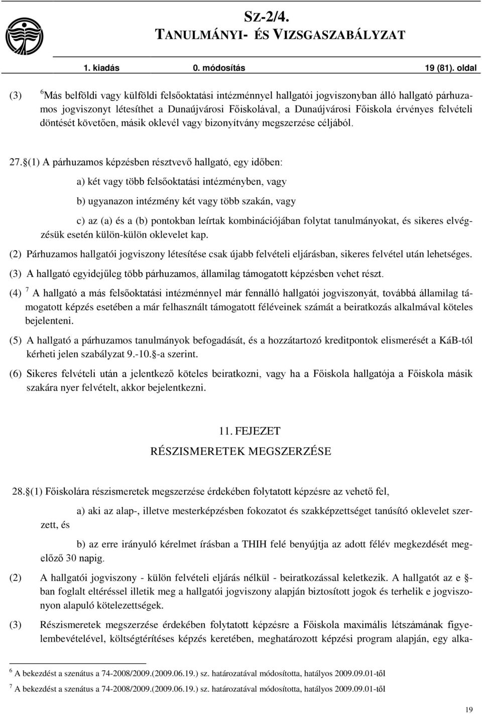 felvételi döntését követően, másik oklevél vagy bizonyítvány megszerzése céljából. 27.