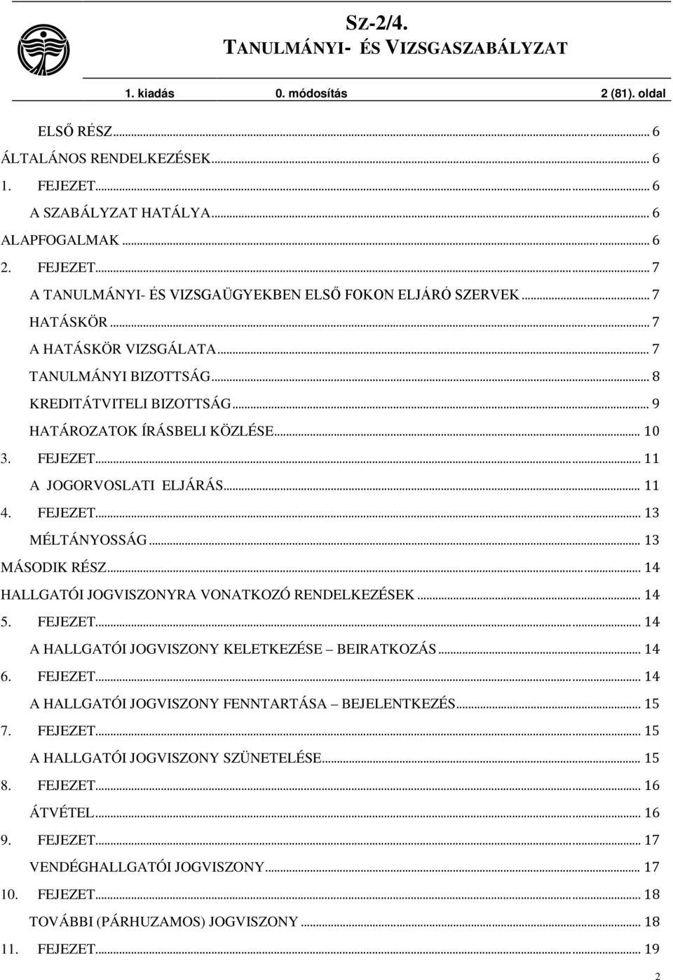 .. 13 MÁSODIK RÉSZ... 14 HALLGATÓI JOGVISZONYRA VONATKOZÓ RENDELKEZÉSEK... 14 5. FEJEZET... 14 A HALLGATÓI JOGVISZONY KELETKEZÉSE BEIRATKOZÁS... 14 6. FEJEZET... 14 A HALLGATÓI JOGVISZONY FENNTARTÁSA BEJELENTKEZÉS.