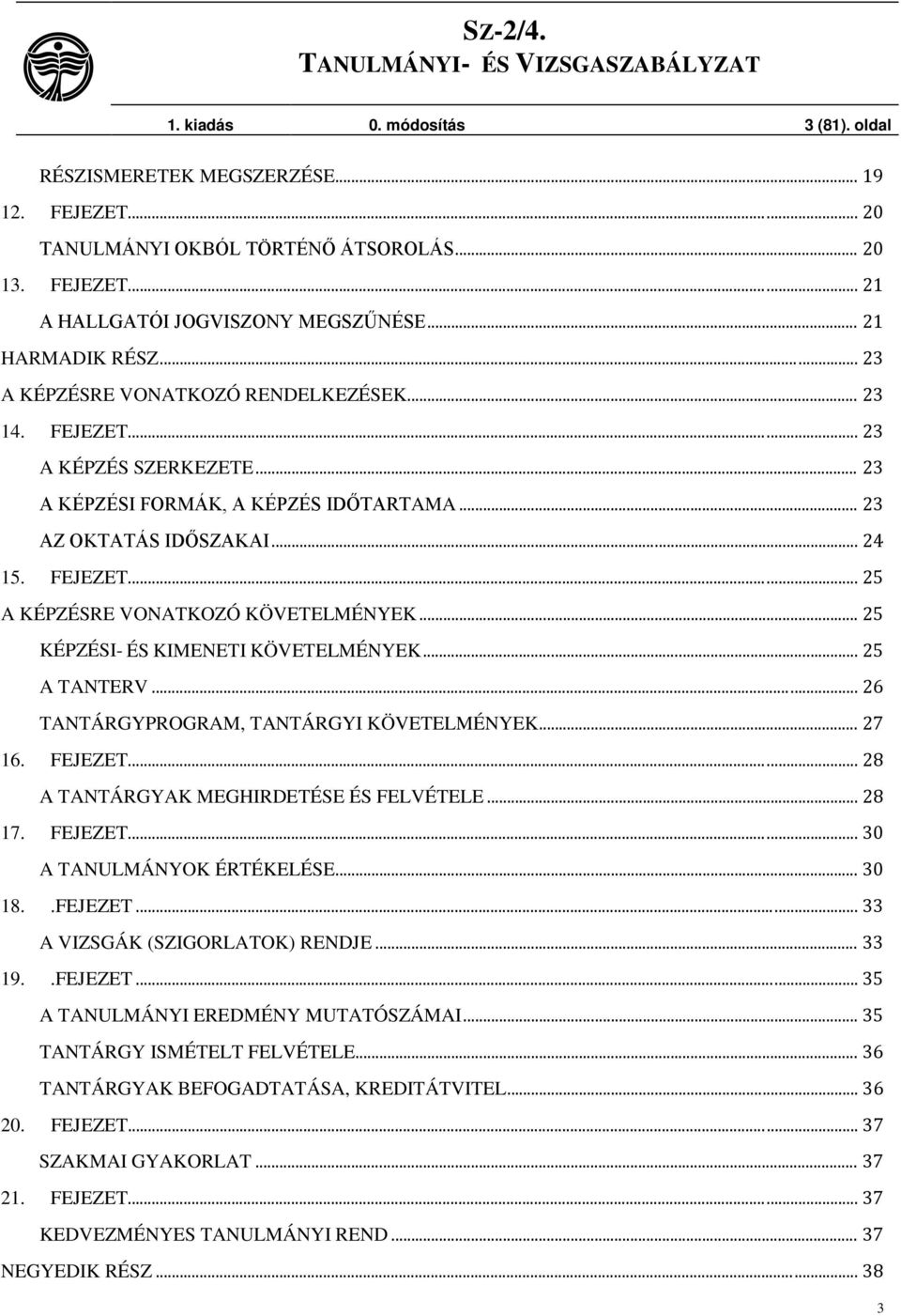 .. 25 KÉPZÉSI- ÉS KIMENETI KÖVETELMÉNYEK... 25 A TANTERV... 26 TANTÁRGYPROGRAM, TANTÁRGYI KÖVETELMÉNYEK... 27 16. FEJEZET... 28 A TANTÁRGYAK MEGHIRDETÉSE ÉS FELVÉTELE... 28 17. FEJEZET... 30 A TANULMÁNYOK ÉRTÉKELÉSE.
