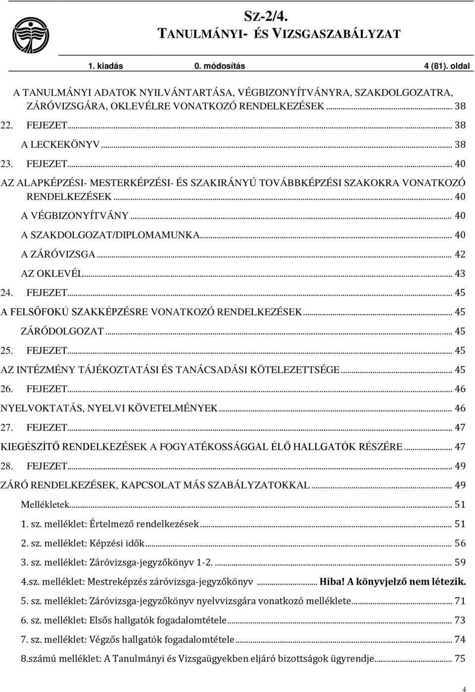 .. 43 24. FEJEZET... 45 A FELSŐFOKÚ SZAKKÉPZÉSRE VONATKOZÓ RENDELKEZÉSEK... 45 ZÁRÓDOLGOZAT... 45 25. FEJEZET... 45 AZ INTÉZMÉNY TÁJÉKOZTATÁSI ÉS TANÁCSADÁSI KÖTELEZETTSÉGE... 45 26. FEJEZET... 46 NYELVOKTATÁS, NYELVI KÖVETELMÉNYEK.