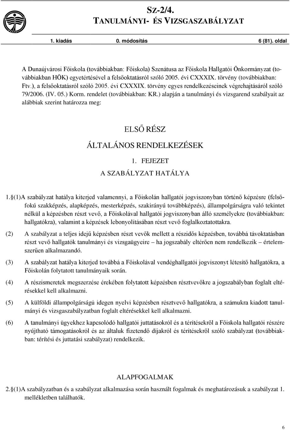 ) alapján a tanulmányi és vizsgarend szabályait az alábbiak szerint határozza meg: ELSŐ RÉSZ ÁLTALÁNOS RENDELKEZÉSEK 1. FEJEZET A SZABÁLYZAT HATÁLYA 1.