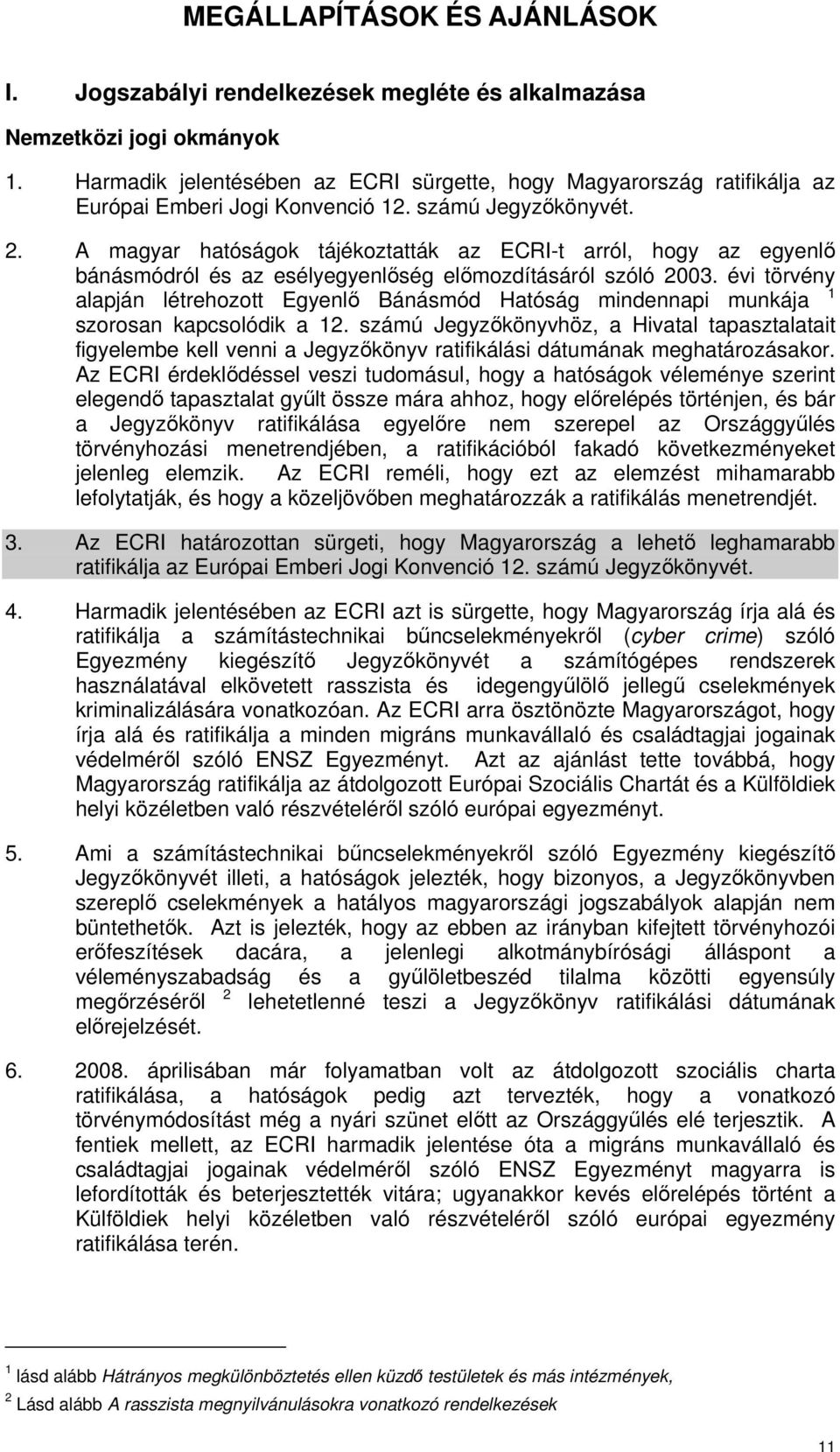 A magyar hatóságok tájékoztatták az ECRI-t arról, hogy az egyenlı bánásmódról és az esélyegyenlıség elımozdításáról szóló 2003.