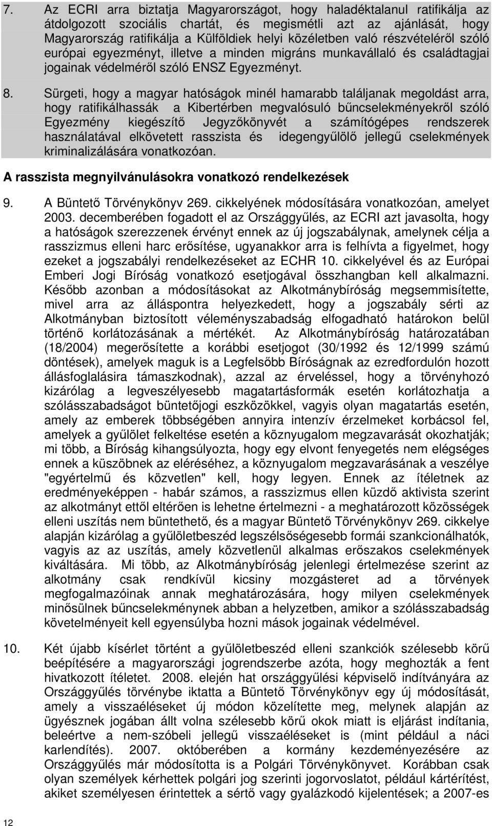 Sürgeti, hogy a magyar hatóságok minél hamarabb találjanak megoldást arra, hogy ratifikálhassák a Kibertérben megvalósuló bőncselekményekrıl szóló Egyezmény kiegészítı Jegyzıkönyvét a számítógépes