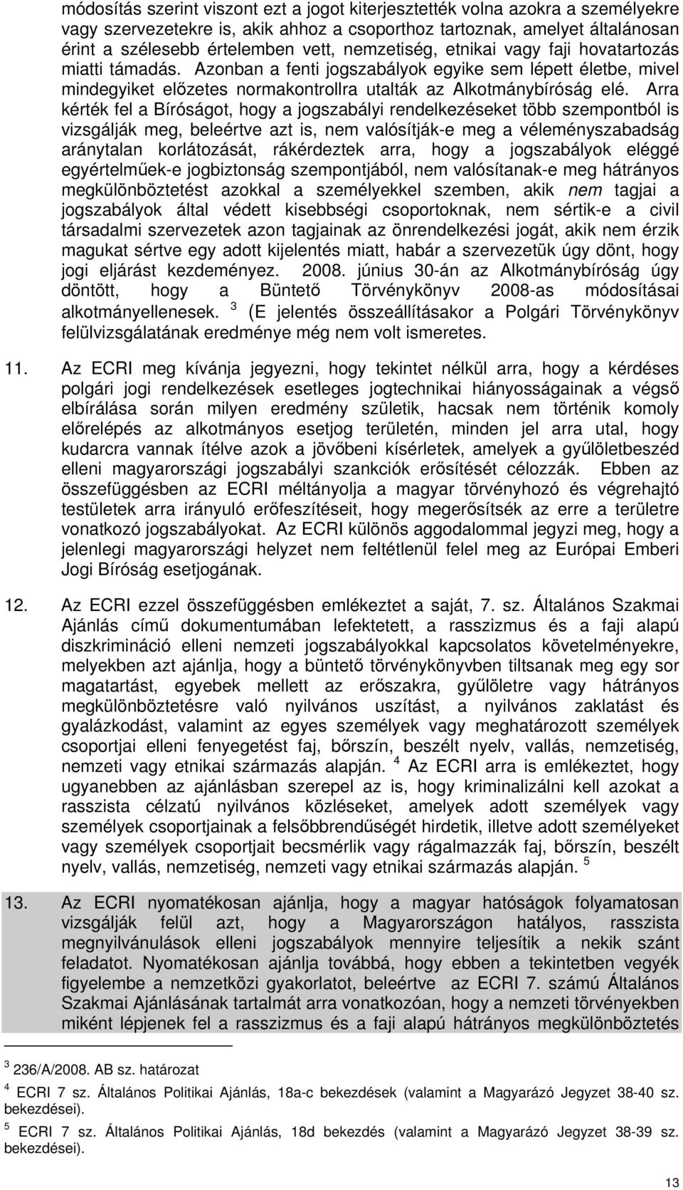Arra kérték fel a Bíróságot, hogy a jogszabályi rendelkezéseket több szempontból is vizsgálják meg, beleértve azt is, nem valósítják-e meg a véleményszabadság aránytalan korlátozását, rákérdeztek