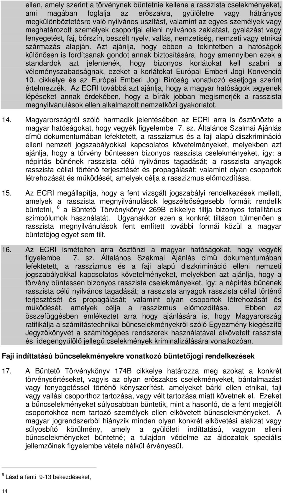 Azt ajánlja, hogy ebben a tekintetben a hatóságok különösen is fordítsanak gondot annak biztosítására, hogy amennyiben ezek a standardok azt jelentenék, hogy bizonyos korlátokat kell szabni a