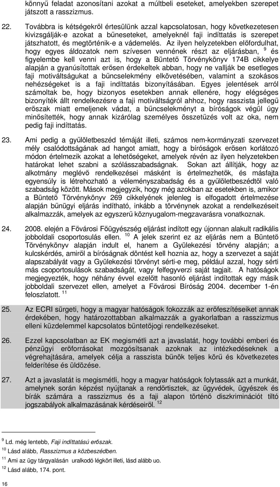Az ilyen helyzetekben elıfordulhat, hogy egyes áldozatok nem szívesen vennének részt az eljárásban, 9 és figyelembe kell venni azt is, hogy a Büntetı Törvénykönyv 174B cikkelye alapján a