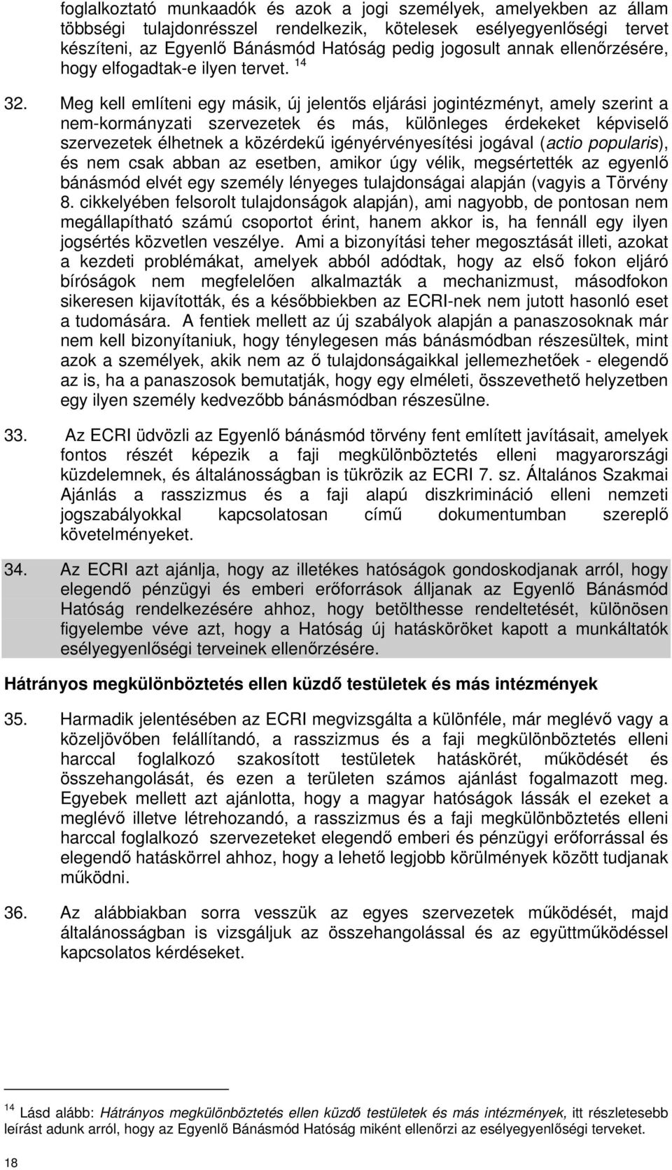 Meg kell említeni egy másik, új jelentıs eljárási jogintézményt, amely szerint a nem-kormányzati szervezetek és más, különleges érdekeket képviselı szervezetek élhetnek a közérdekő igényérvényesítési