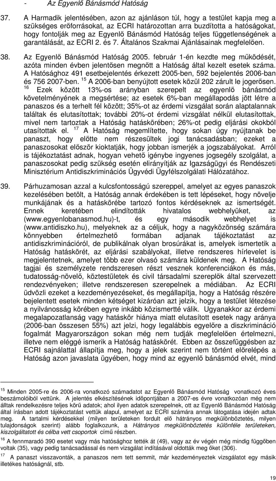 teljes függetlenségének a garantálását, az ECRI 2. és 7. Általános Szakmai Ajánlásainak megfelelıen. 38. Az Egyenlı Bánásmód Hatóság 2005.