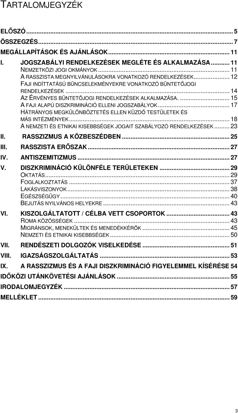 ... 15 A FAJI ALAPÚ DISZKRIMINÁCIÓ ELLENI JOGSZABÁLYOK... 17 HÁTRÁNYOS MEGKÜLÖNBÖZTETÉS ELLEN KÜZDİ TESTÜLETEK ÉS MÁS INTÉZMÉNYEK... 18 A NEMZETI ÉS ETNIKAI KISEBBSÉGEK JOGAIT SZABÁLYOZÓ RENDELKEZÉSEK.