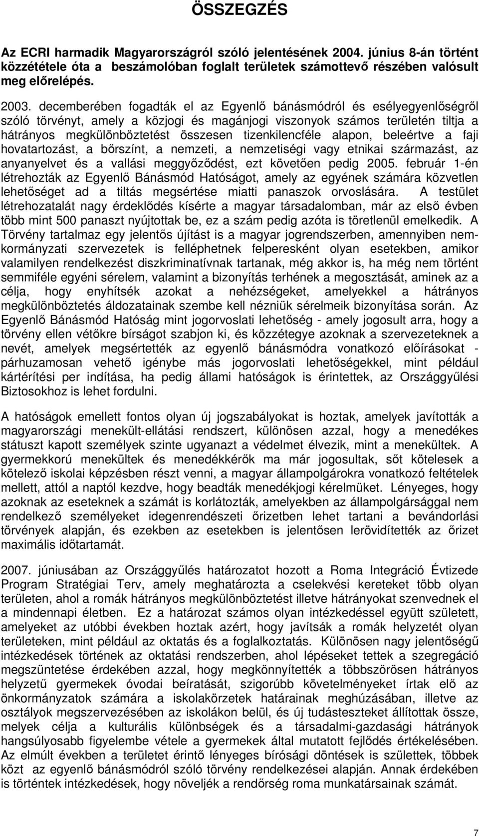 tizenkilencféle alapon, beleértve a faji hovatartozást, a bırszínt, a nemzeti, a nemzetiségi vagy etnikai származást, az anyanyelvet és a vallási meggyızıdést, ezt követıen pedig 2005.