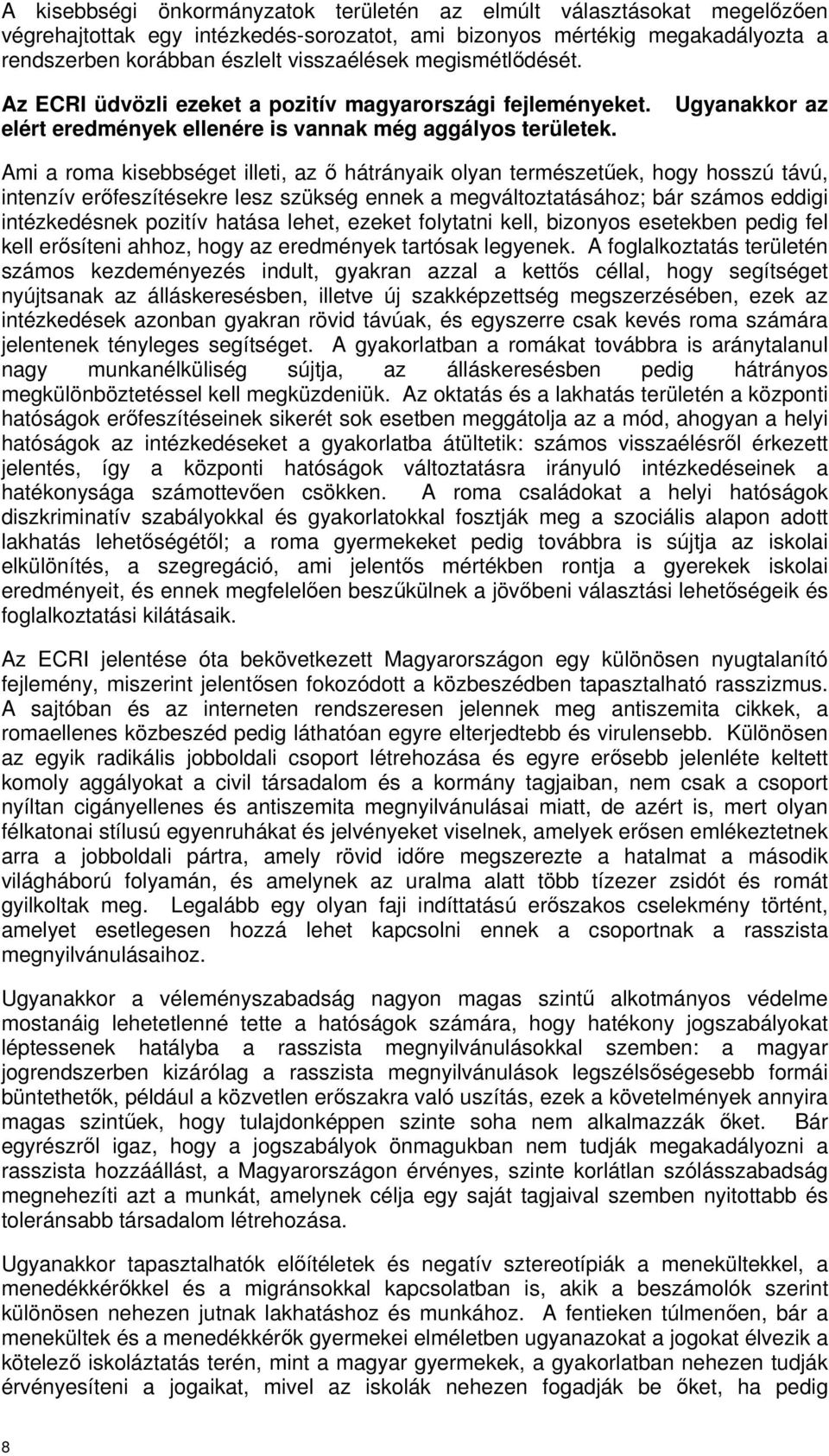 Ugyanakkor az Ami a roma kisebbséget illeti, az ı hátrányaik olyan természetőek, hogy hosszú távú, intenzív erıfeszítésekre lesz szükség ennek a megváltoztatásához; bár számos eddigi intézkedésnek