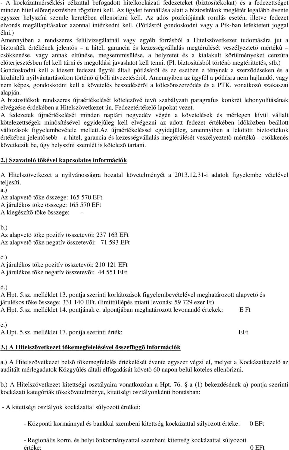 Az adós pozíciójának romlás esetén, illetve fedezet elvonás megállapításakor azonnal intézkedni kell. (Pótlásról gondoskodni vagy a Ptk-ban lefektetett joggal élni.