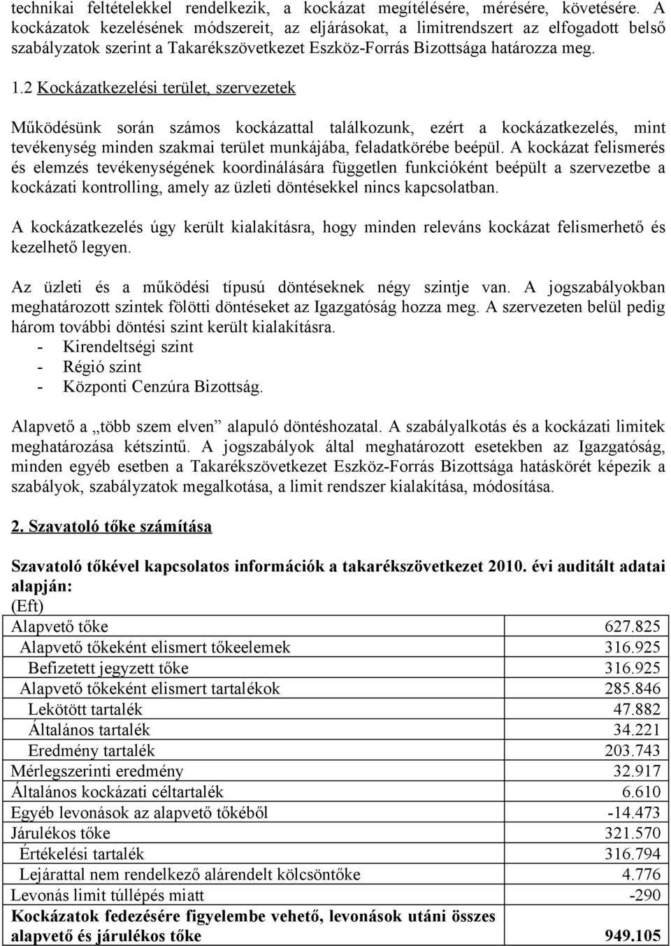 2 Kockázatkezelési terület, szervezetek Működésünk során számos kockázattal találkozunk, ezért a kockázatkezelés, mint tevékenység minden szakmai terület munkájába, feladatkörébe beépül.