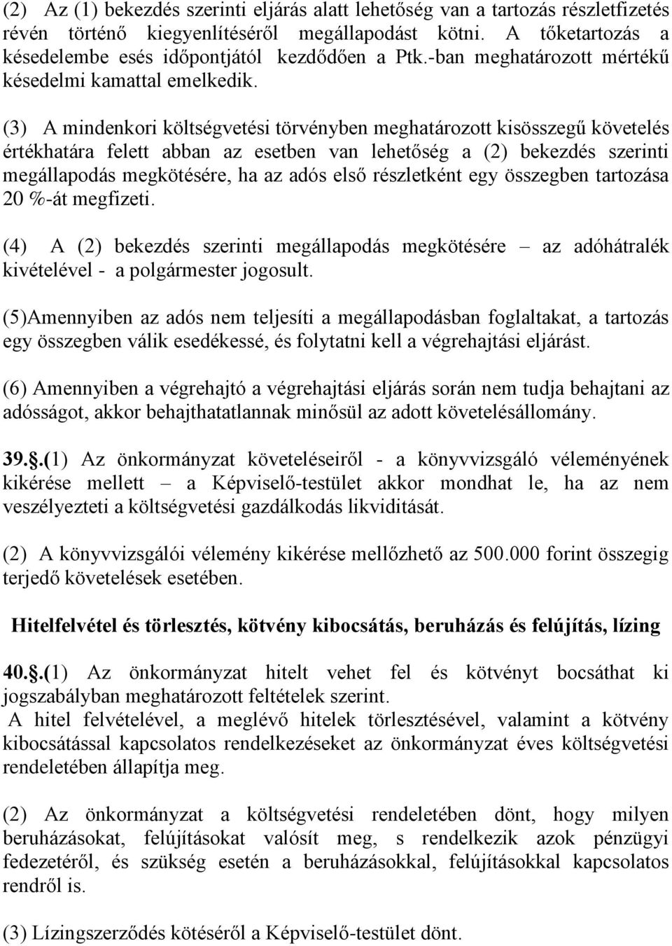 (3) A mindenkori költségvetési törvényben meghatározott kisösszegű követelés értékhatára felett abban az esetben van lehetőség a (2) bekezdés szerinti megállapodás megkötésére, ha az adós első
