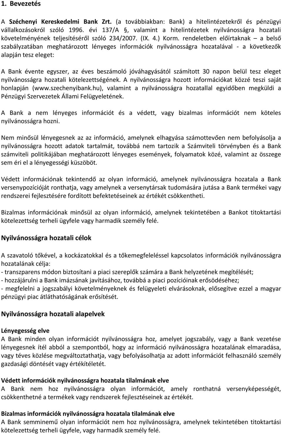 rendeletben előírtaknak a belső szabályzatában meghatározott lényeges információk nyilvánosságra hozatalával - a következők alapján tesz eleget: A Bank évente egyszer, az éves beszámoló