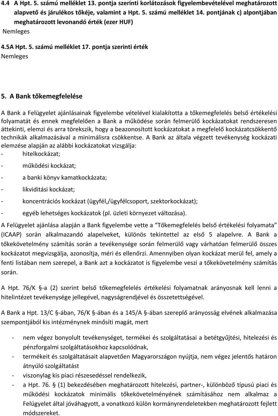 A Bank tőkemegfelelése A Bank a Felügyelet ajánlásainak figyelembe vételével kialakította a tőkemegfelelés belső értékelési folyamatát és ennek megfelelően a Bank a működése során felmerülő