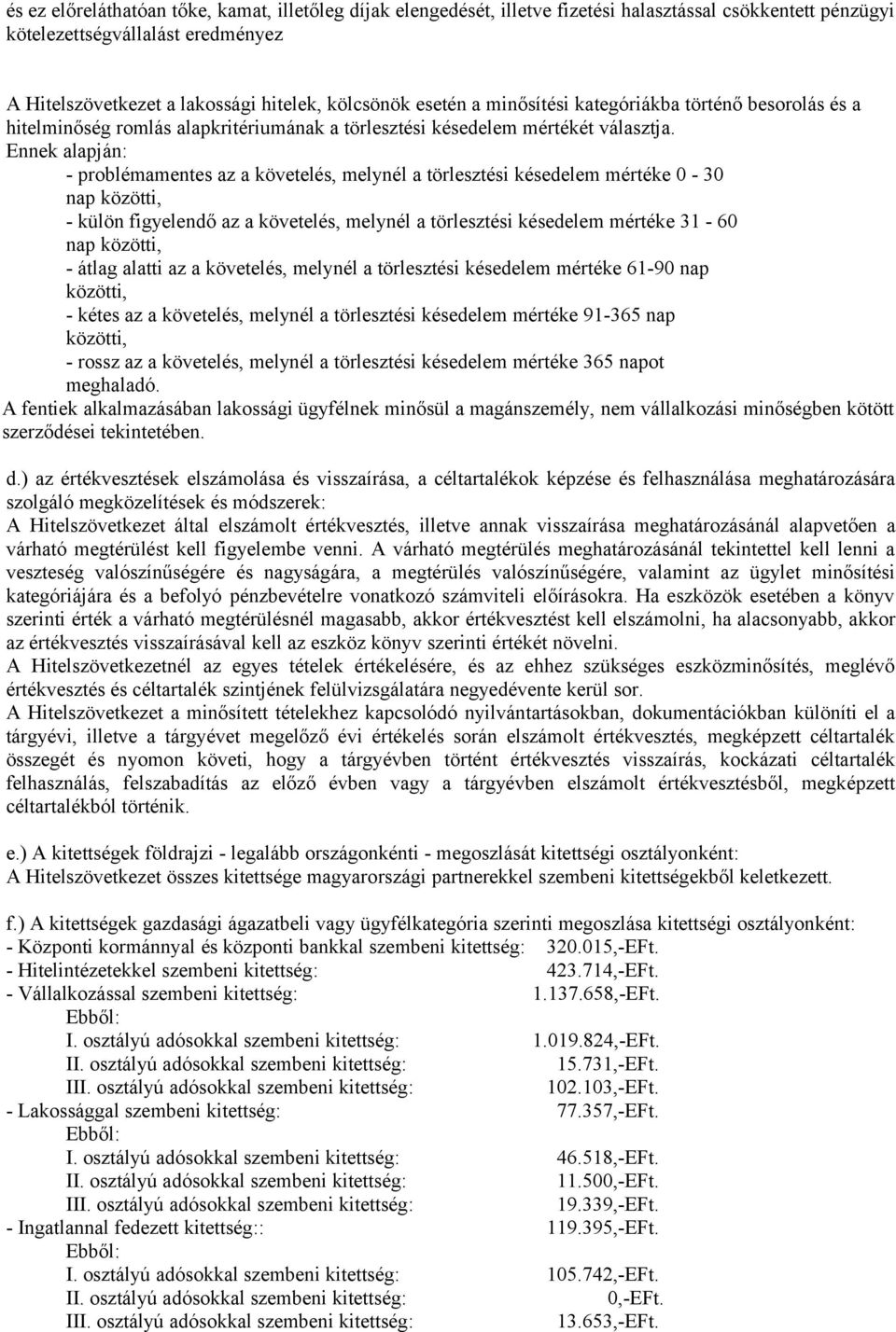 Ennek alapján: - problémamentes az a követelés, melynél a törlesztési késedelem mértéke 0-30 nap közötti, - külön figyelendő az a követelés, melynél a törlesztési késedelem mértéke 31-60 nap közötti,