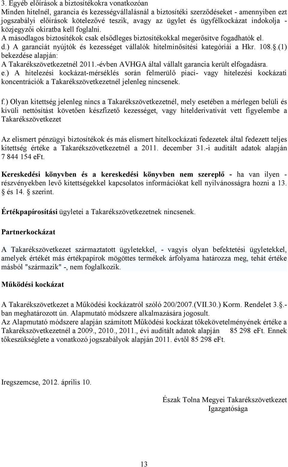 ) A garanciát nyújtók és kezességet vállalók hitelminősítési kategóriái a Hkr. 108..(1) bekezdése alapján: A Takarékszövetkezetnél 2011.-évben AVHGA által vállalt garancia került el