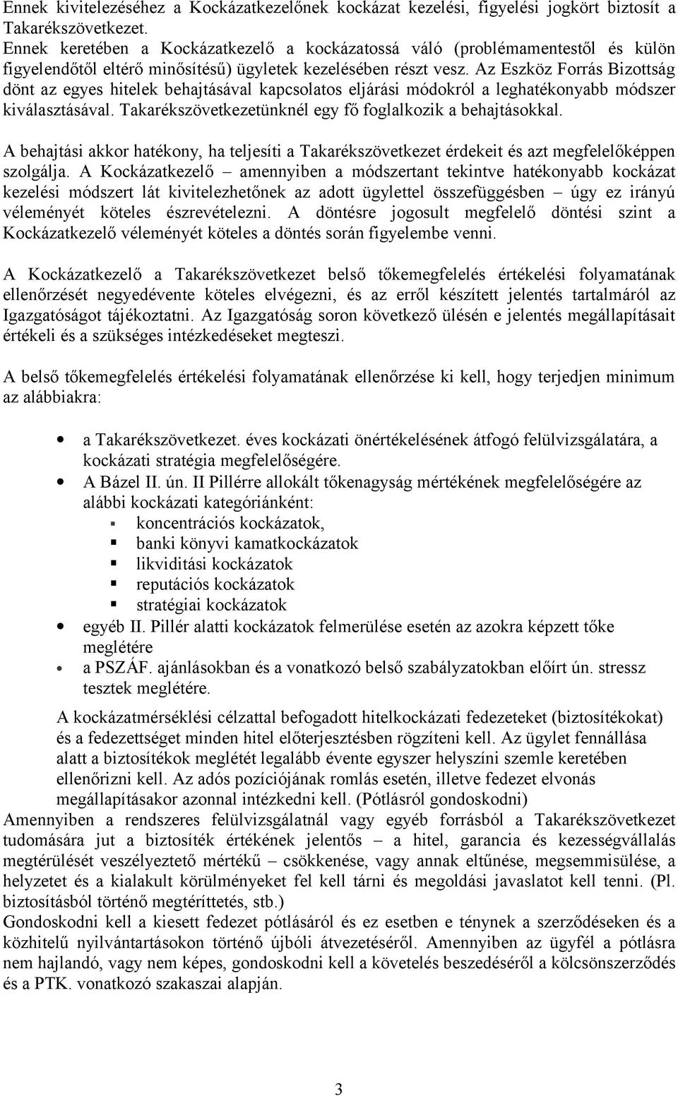 Az Eszköz Forrás Bizottság dönt az egyes hitelek behajtásával kapcsolatos eljárási módokról a leghatékonyabb módszer kiválasztásával. Takarékszövetkezetünknél egy fő foglalkozik a behajtásokkal.