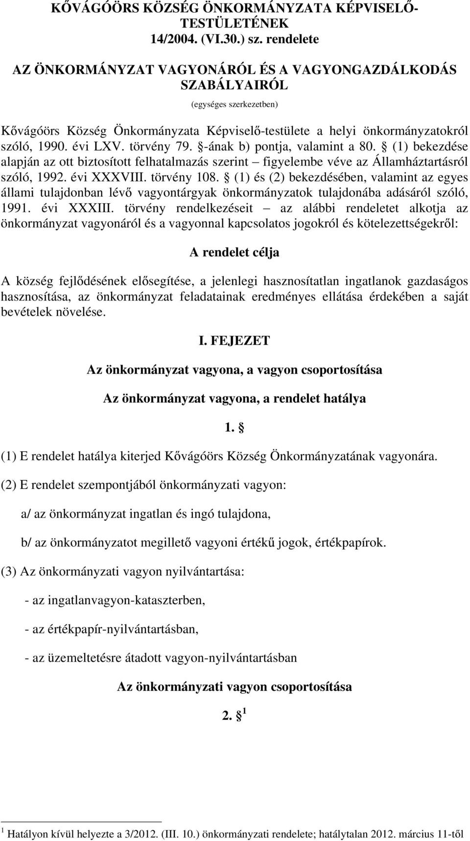 törvény 79. -ának b) pontja, valamint a 80. (1) bekezdése alapján az ott biztosított felhatalmazás szerint figyelembe véve az Államháztartásról szóló, 1992. évi XXXVIII. törvény 108.