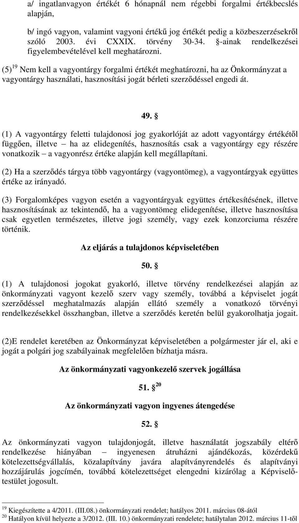 (5) 19 Nem kell a vagyontárgy forgalmi értékét meghatározni, ha az Önkormányzat a vagyontárgy használati, hasznosítási jogát bérleti szerz déssel engedi át. 49.