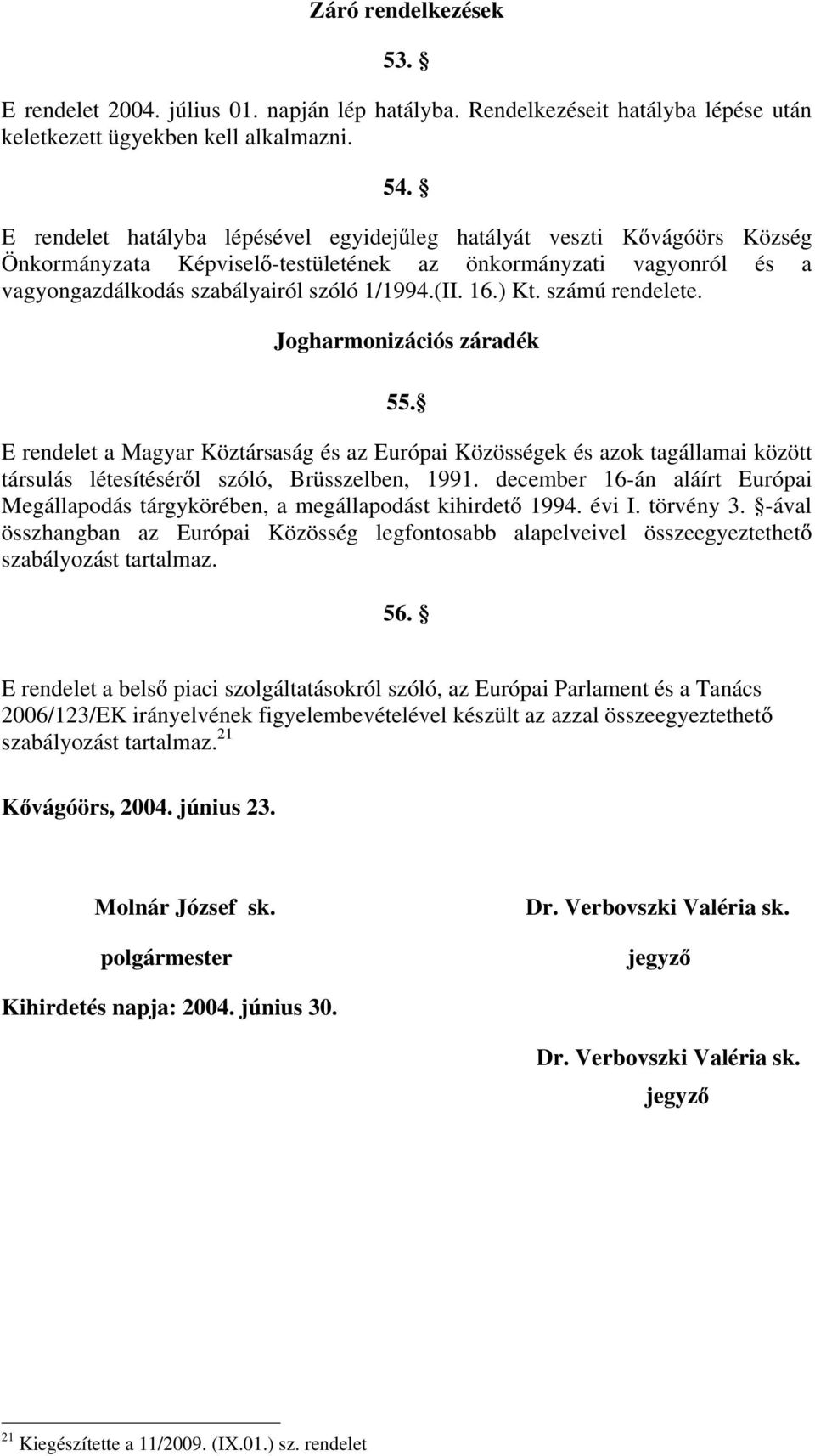 ) Kt. számú rendelete. Jogharmonizációs záradék 55. E rendelet a Magyar Köztársaság és az Európai Közösségek és azok tagállamai között társulás létesítésér l szóló, Brüsszelben, 1991.