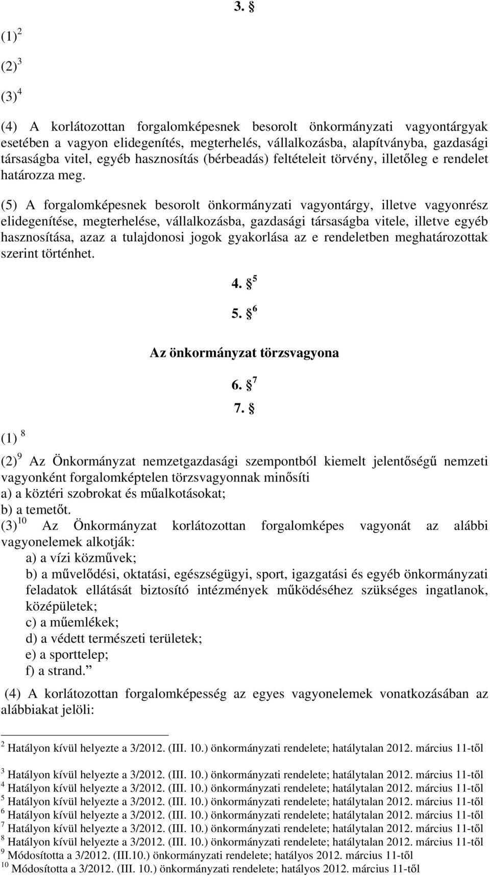 (5) A forgalomképesnek besorolt önkormányzati vagyontárgy, illetve vagyonrész elidegenítése, megterhelése, vállalkozásba, gazdasági társaságba vitele, illetve egyéb hasznosítása, azaz a tulajdonosi
