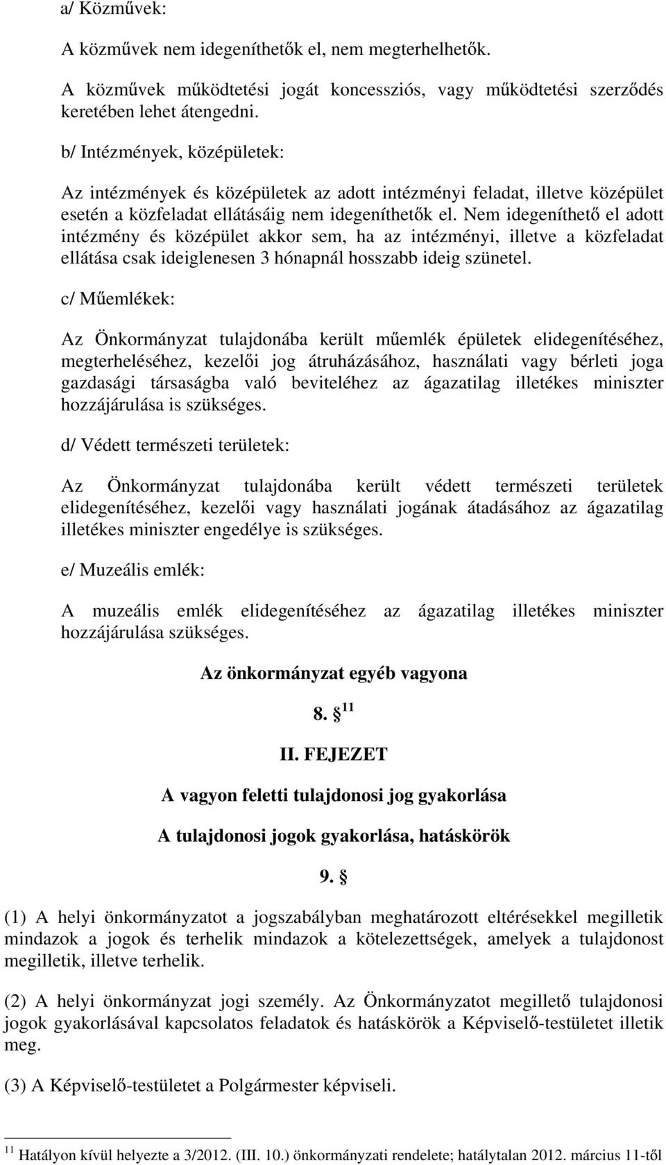 Nem idegeníthet el adott intézmény és középület akkor sem, ha az intézményi, illetve a közfeladat ellátása csak ideiglenesen 3 hónapnál hosszabb ideig szünetel.