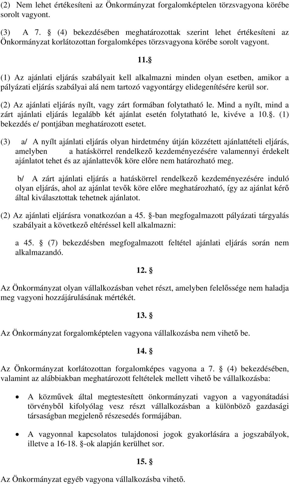 (1) Az ajánlati eljárás szabályait kell alkalmazni minden olyan esetben, amikor a pályázati eljárás szabályai alá nem tartozó vagyontárgy elidegenítésére kerül sor.