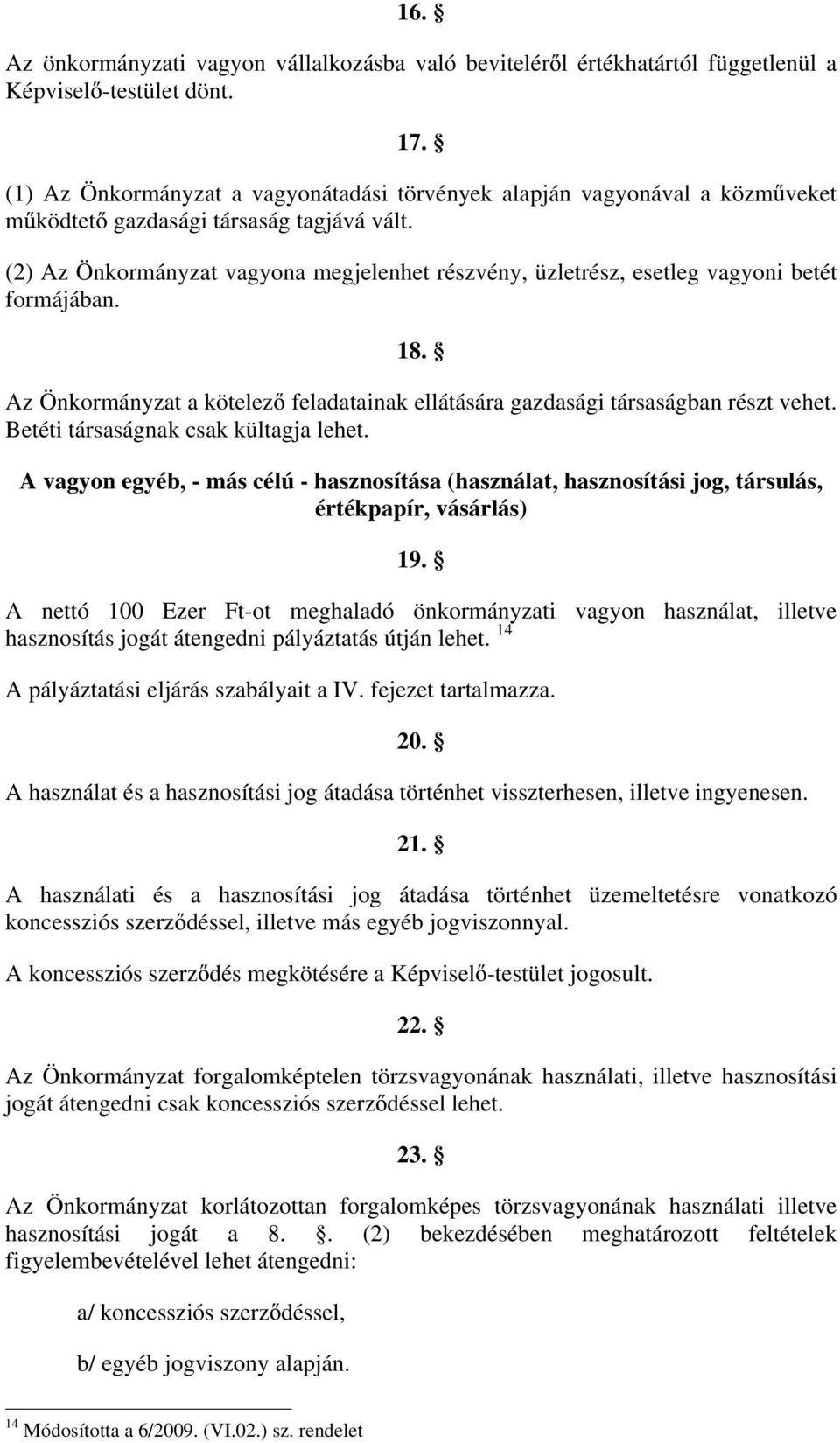 (2) Az Önkormányzat vagyona megjelenhet részvény, üzletrész, esetleg vagyoni betét formájában. 18. Az Önkormányzat a kötelez feladatainak ellátására gazdasági társaságban részt vehet.