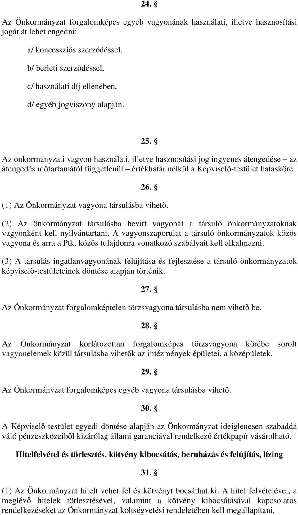 (1) Az Önkormányzat vagyona társulásba vihet. (2) Az önkormányzat társulásba bevitt vagyonát a társuló önkormányzatoknak vagyonként kell nyilvántartani.