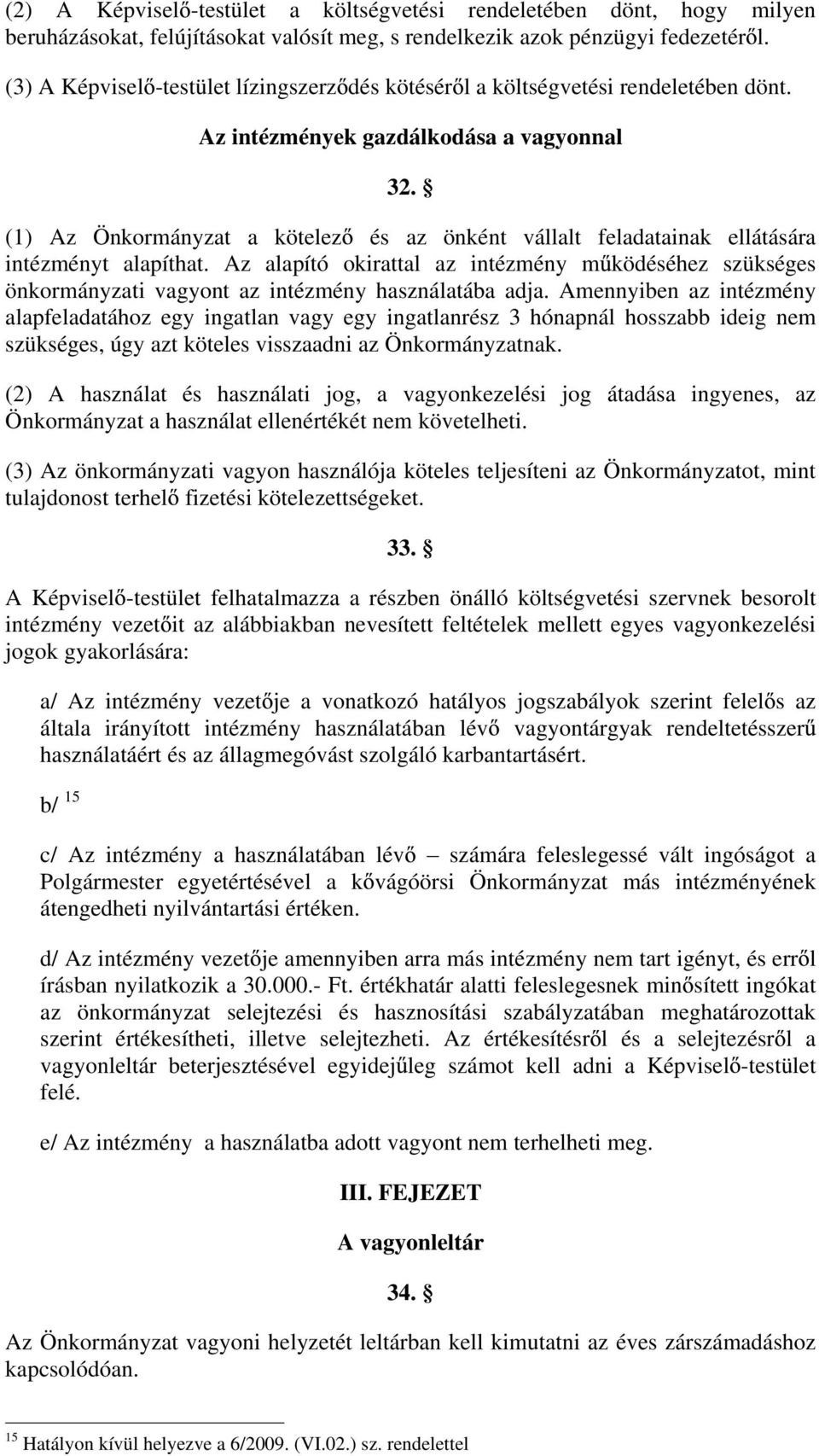 (1) Az Önkormányzat a kötelez és az önként vállalt feladatainak ellátására intézményt alapíthat.